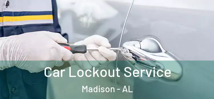 Car Lockout Service Madison - AL